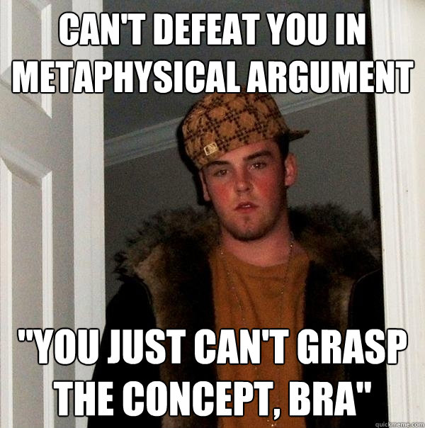 Can't defeat you in metaphysical argument 