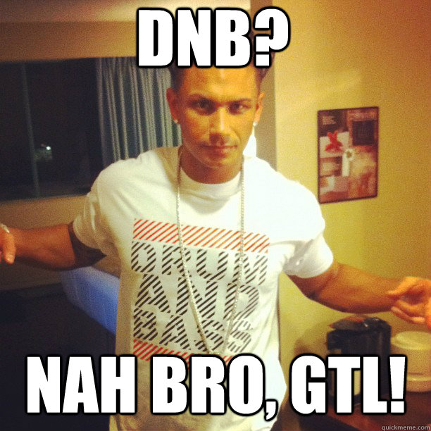 DNB? nah bro, GTL! - DNB? nah bro, GTL!  Drum and Bass DJ Pauly D