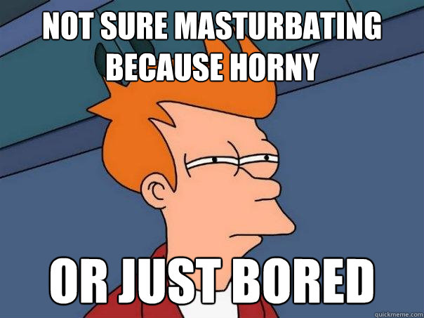 Not sure masturbating because horny or just bored   Futurama Fry