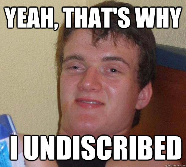 yeah, that's why   i undiscribed - yeah, that's why   i undiscribed  10 Guy