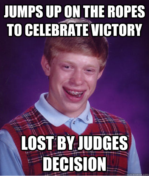 JUMPS UP ON THE ROPES TO CELEBRATE VICTORY LOST BY JUDGES DECISION - JUMPS UP ON THE ROPES TO CELEBRATE VICTORY LOST BY JUDGES DECISION  Bad Luck Brian