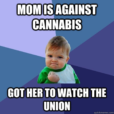 Mom is against Cannabis Got her to watch the union  Success Kid