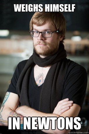 weighs himself in newtons - weighs himself in newtons  Hipster Barista