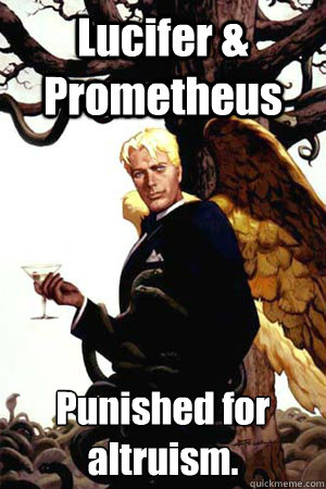 Lucifer & Prometheus Punished for altruism.  Good Guy Lucifer