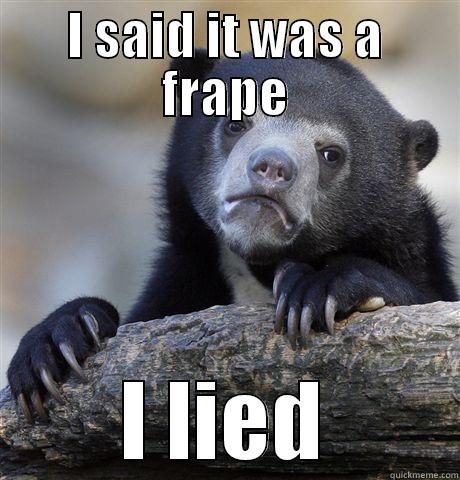 I SAID IT WAS A FRAPE I LIED Confession Bear