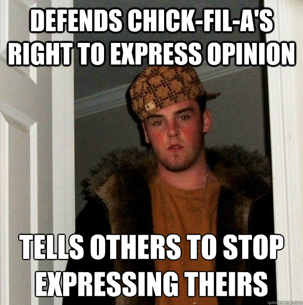 Defends Chick-Fil-A's right to express opinion tells others to stop expressing theirs - Defends Chick-Fil-A's right to express opinion tells others to stop expressing theirs  Scumbag Steve