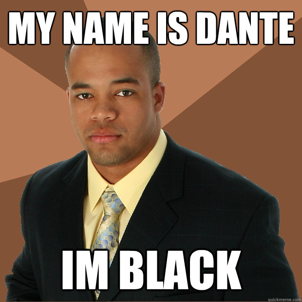 My name is Dante Im black  Successful Black Man