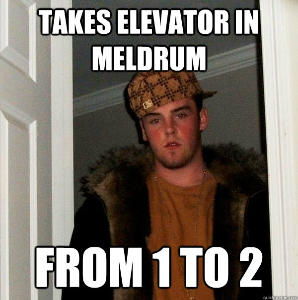 Takes elevator in meldrum From 1 to 2  Scumbag Steve