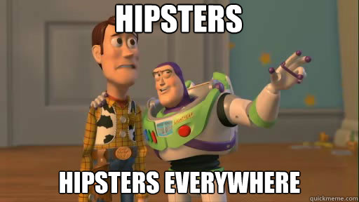 Hipsters Hipsters everywhere  Everywhere