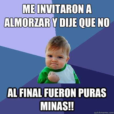 Me invitaron a almorzar y dije que no Al final fueron puras minas!!  Success Kid