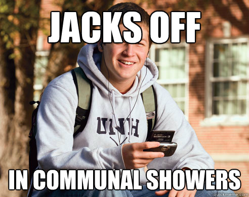 jacks off in communal showers  College Freshman