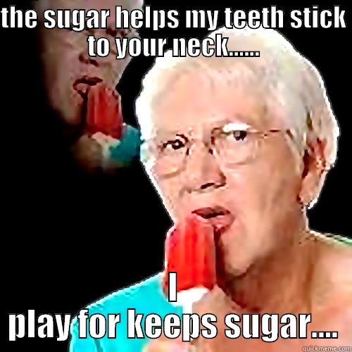 THE SUGAR HELPS MY TEETH STICK TO YOUR NECK...... I PLAY FOR KEEPS SUGAR.... Misc