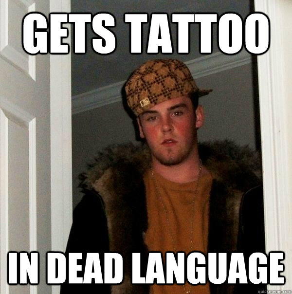 Gets Tattoo In dead language  Scumbag Steve