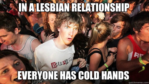 In a lesbian relationship Everyone has cold hands  Sudden Clarity Clarence