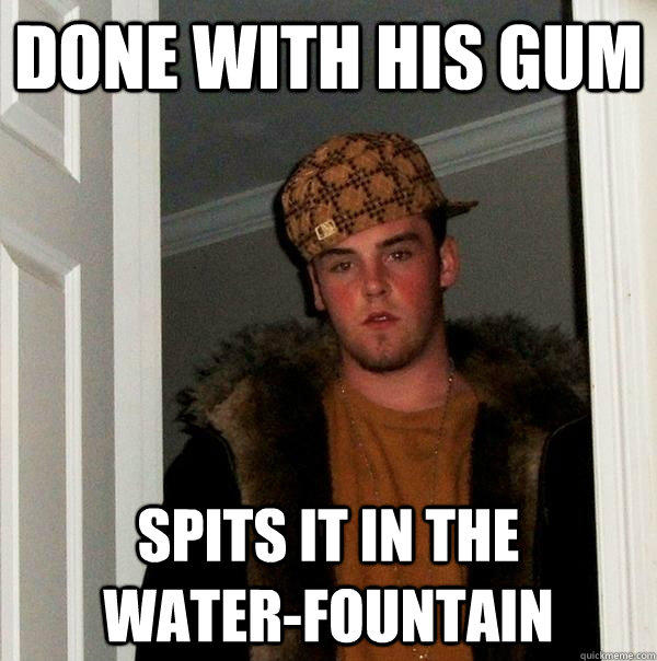 Done with his gum spits it in the        water-fountain   