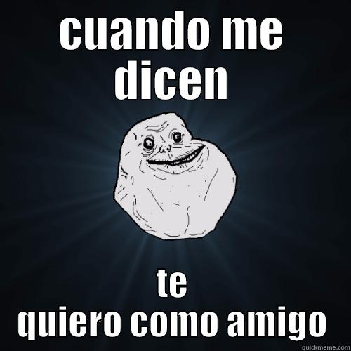 CUANDO ME DICEN TE QUIERO COMO AMIGO Forever Alone