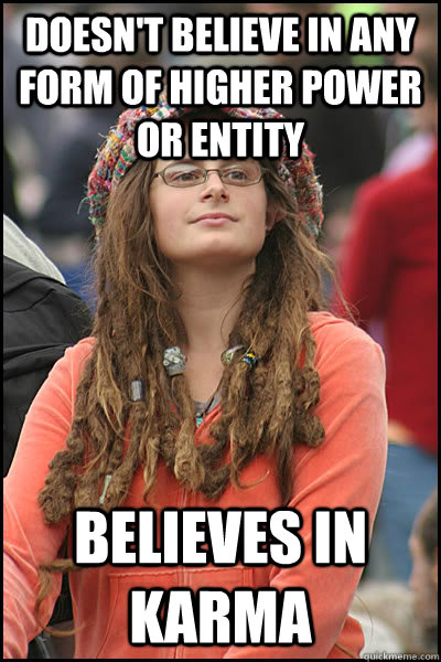 Doesn't believe in any form of higher power or entity Believes in Karma  College Liberal