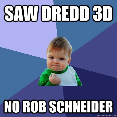 Saw Dredd 3d No rob schneider  Success Kid