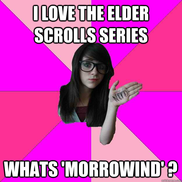 i love the elder scrolls series whats 'morrowind' ?  Idiot Nerd Girl