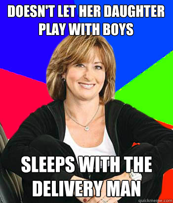 doesn't let her daughter play with boys Sleeps with the delivery man  Sheltering Suburban Mom