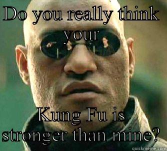 DO YOU REALLY THINK YOUR KUNG FU IS STRONGER THAN MINE? Matrix Morpheus