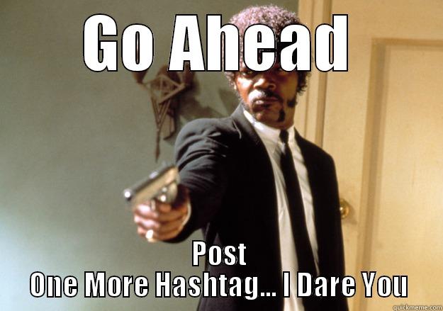 GO AHEAD POST ONE MORE HASHTAG... I DARE YOU Samuel L Jackson