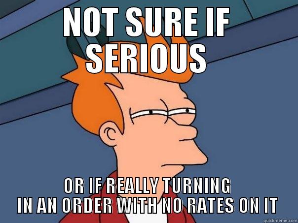 NOT SURE IF SERIOUS OR IF REALLY TURNING IN AN ORDER WITH NO RATES ON IT Futurama Fry