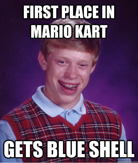 First place in mario kart Gets blue shell - First place in mario kart Gets blue shell  Bad Luck Brian