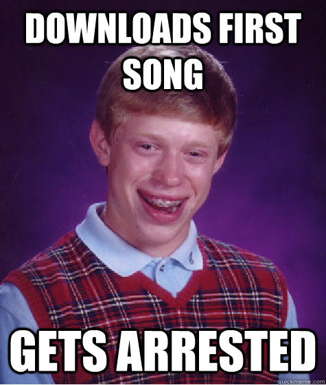 Downloads first song Gets arrested  Bad Luck Brian