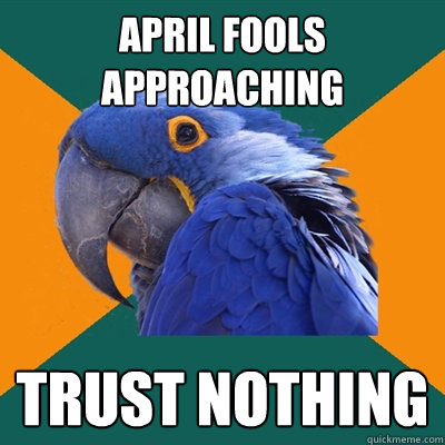 April fools approaching trust nothing  Paranoid Parrot