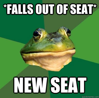 *falls out of seat*  new seat  Foul Bachelor Frog