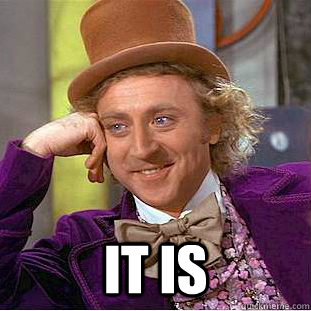  IT is -  IT is  Condescending Wonka