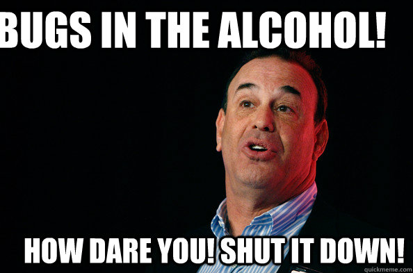 Bugs in the Alcohol! How Dare you! Shut it Down! - Bugs in the Alcohol! How Dare you! Shut it Down!  Jon Taffer !