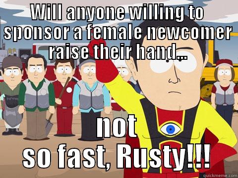 Strong recovery - WILL ANYONE WILLING TO SPONSOR A FEMALE NEWCOMER RAISE THEIR HAND... NOT SO FAST, RUSTY!!! Captain Hindsight