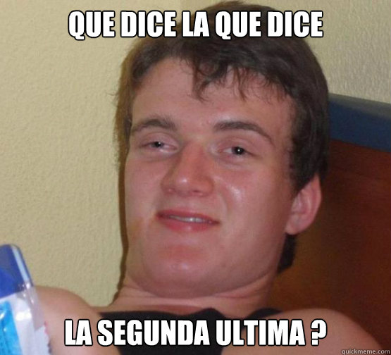 que dice la que dice la segunda ultima ? - que dice la que dice la segunda ultima ?  Stoner Stanley