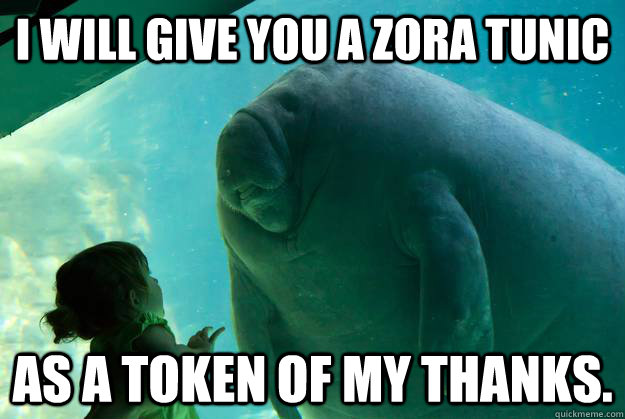 I will give you a Zora Tunic  as a token of my thanks.  Overlord Manatee