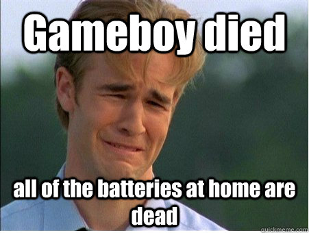 Gameboy died all of the batteries at home are dead  1990s Problems