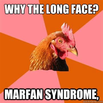 Why the long face? Marfan Syndrome,  Anti-Joke Chicken