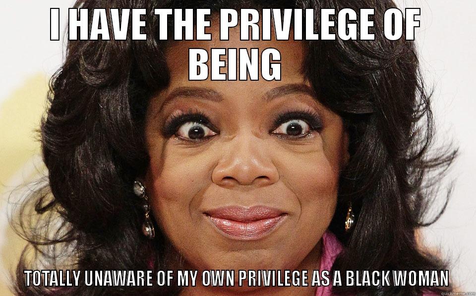 black priviledge - I HAVE THE PRIVILEGE OF BEING TOTALLY UNAWARE OF MY OWN PRIVILEGE AS A BLACK WOMAN Misc