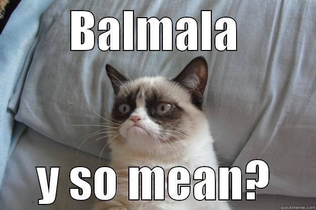 BAlmala y so mean - BALMALA Y SO MEAN? Grumpy Cat