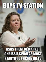 BUYS TV STATION asks them to market chrissie swan as most beautiful person on tv  Scumbag Gina Rinehart