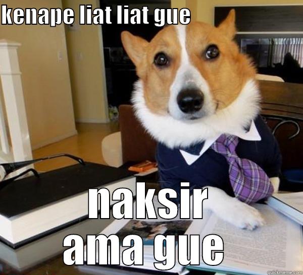 KENAPE LIAT LIAT GUE                           NAKSIR AMA GUE  Lawyer Dog