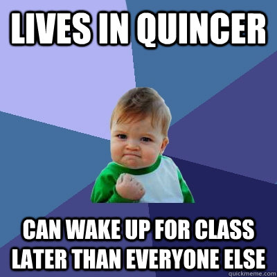 lives in quincer can wake up for class later than everyone else  Success Kid