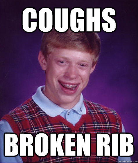 COUGHS BROKEN RIB - COUGHS BROKEN RIB  Bad Luck Brian