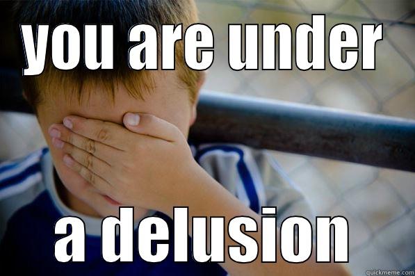 d d delusion - YOU ARE UNDER A DELUSION Confession kid