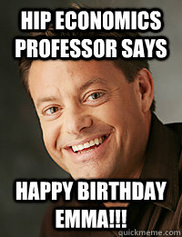 HIP ECONOMICS PROFESSOR SAYS HAPPY BIRTHDAY EMMA!!! - HIP ECONOMICS PROFESSOR SAYS HAPPY BIRTHDAY EMMA!!!  Hip Economics Professor