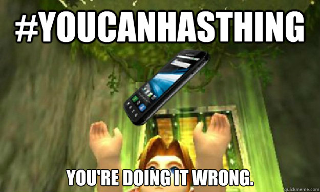 #YOUCANHASTHING You'RE Doing it wrong. - #YOUCANHASTHING You'RE Doing it wrong.  yougotathing