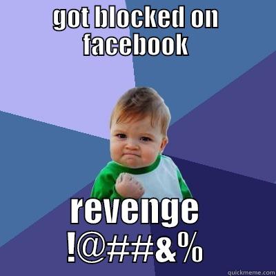 GOT BLOCKED ON FACEBOOK REVENGE !@##&% Success Kid