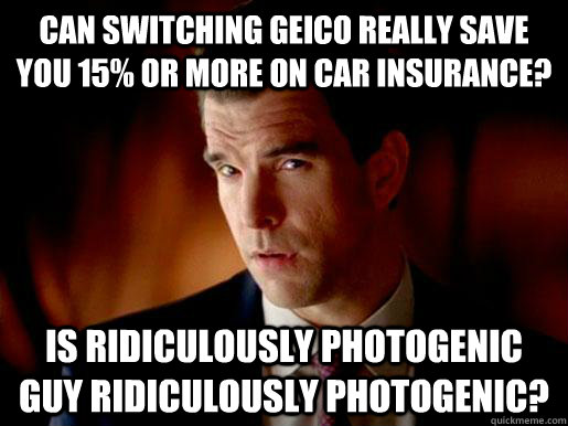 Can switching geico really save you 15% or more on car insurance? Is Ridiculously photogenic guy ridiculously photogenic?  Geico