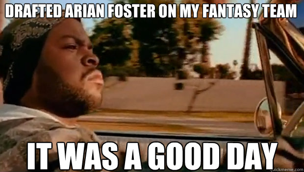 DRAFTED ARIAN FOSTER ON MY FANTASY TEAM IT WAS A GOOD DAY  It was a good day